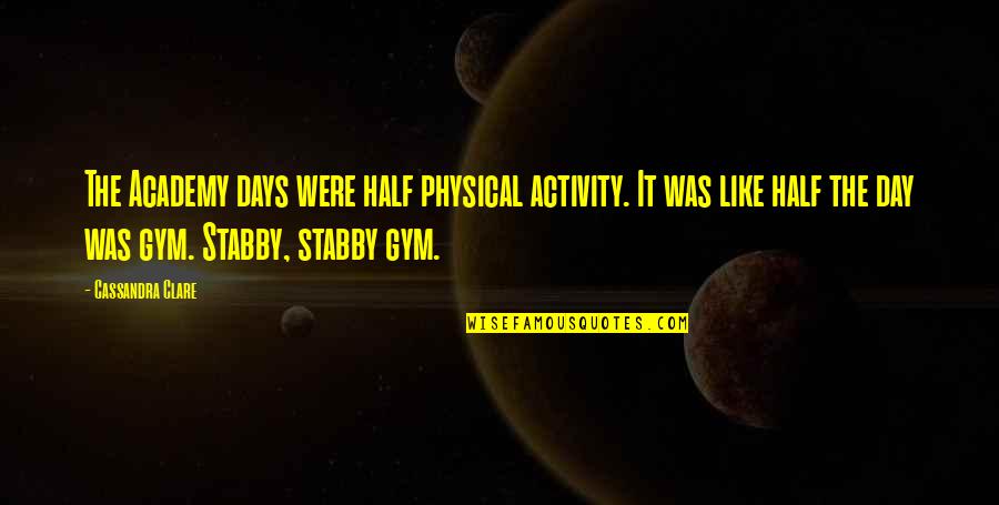Disinterested Benevolence Quotes By Cassandra Clare: The Academy days were half physical activity. It