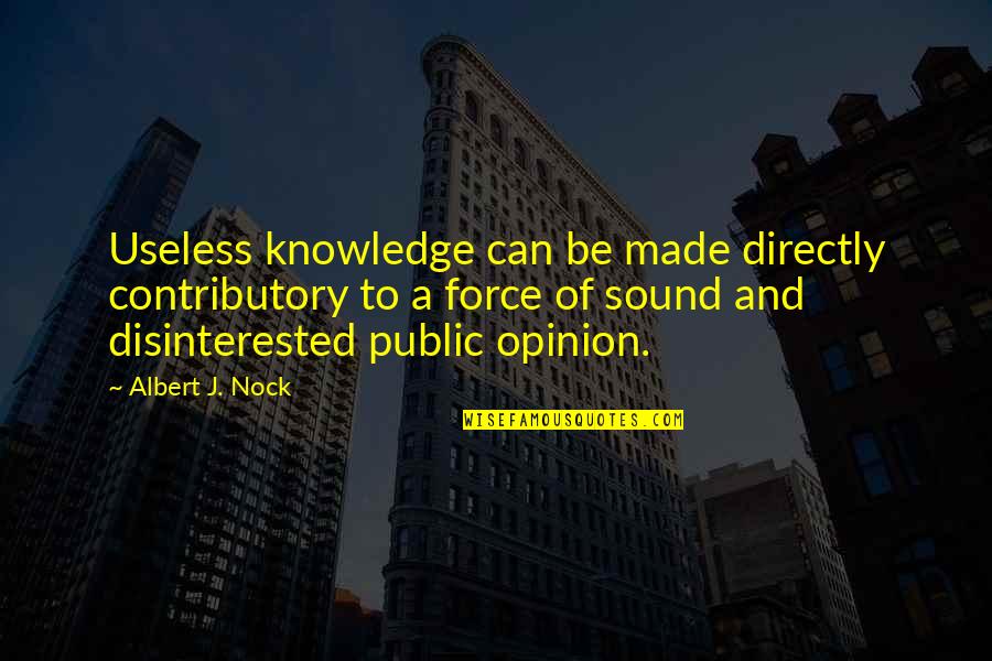 Disinterested Quotes By Albert J. Nock: Useless knowledge can be made directly contributory to
