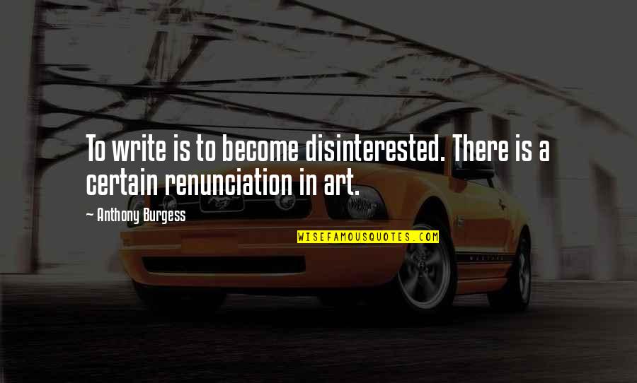 Disinterested Quotes By Anthony Burgess: To write is to become disinterested. There is