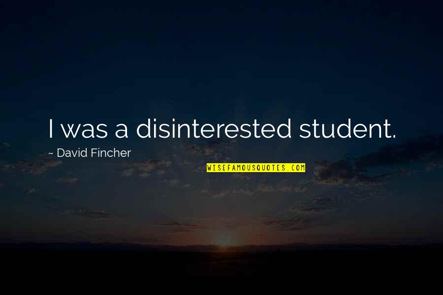 Disinterested Quotes By David Fincher: I was a disinterested student.