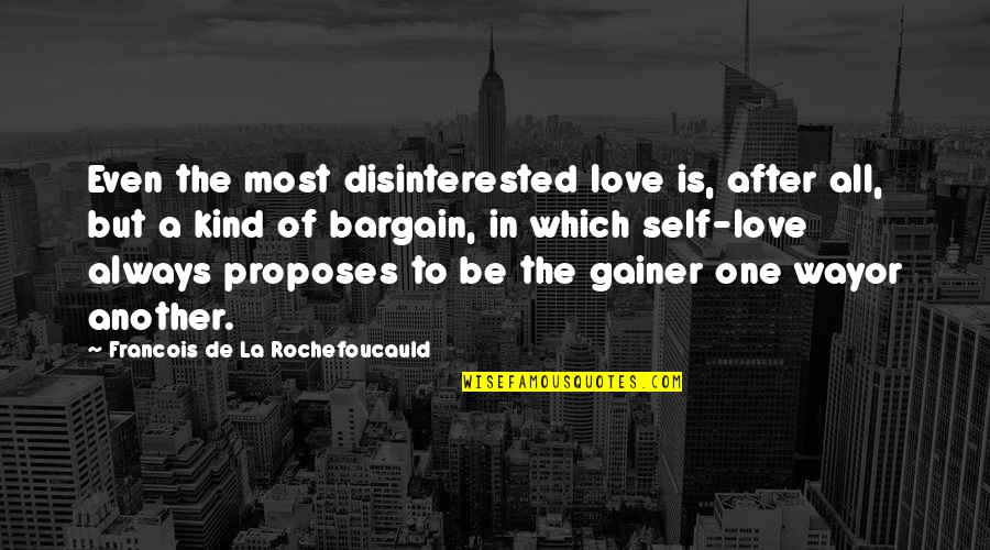 Disinterested Quotes By Francois De La Rochefoucauld: Even the most disinterested love is, after all,