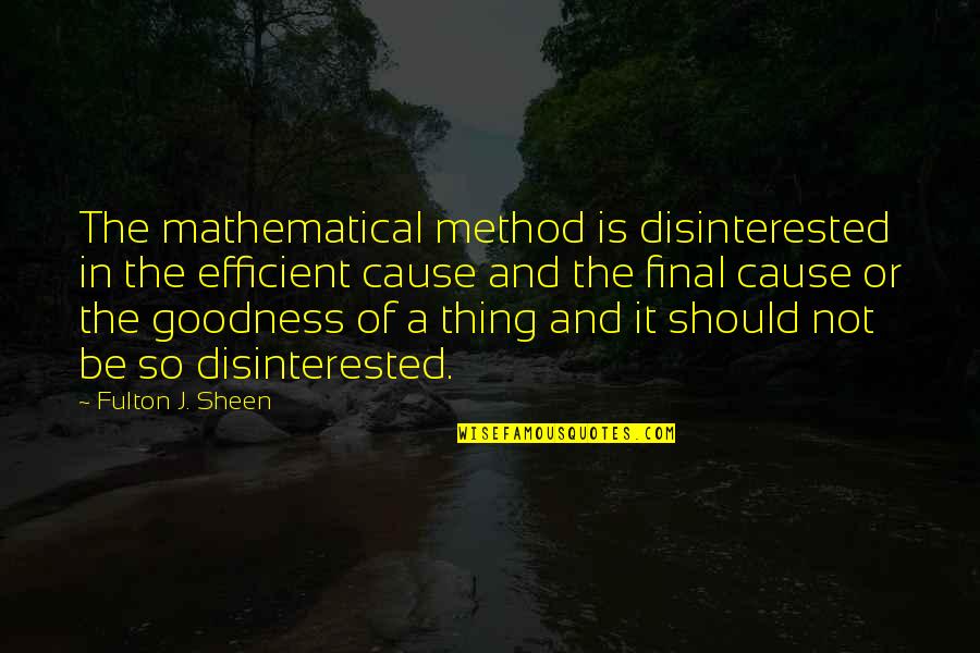 Disinterested Quotes By Fulton J. Sheen: The mathematical method is disinterested in the efficient