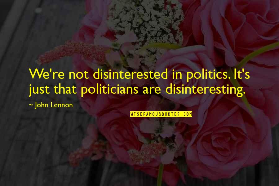Disinterested Quotes By John Lennon: We're not disinterested in politics. It's just that