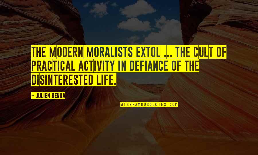 Disinterested Quotes By Julien Benda: The modern moralists extol ... the cult of