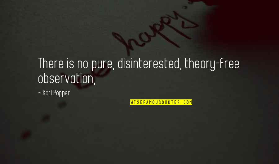 Disinterested Quotes By Karl Popper: There is no pure, disinterested, theory-free observation,