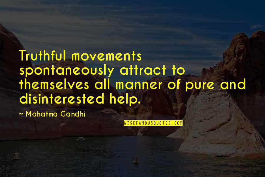 Disinterested Quotes By Mahatma Gandhi: Truthful movements spontaneously attract to themselves all manner
