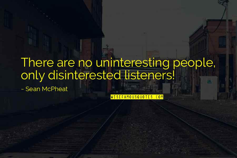 Disinterested Quotes By Sean McPheat: There are no uninteresting people, only disinterested listeners!