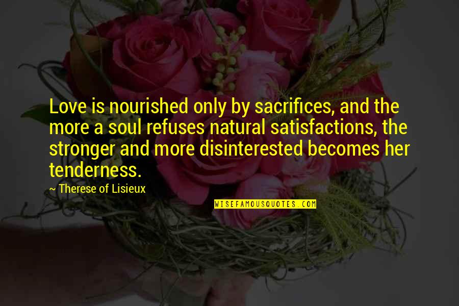 Disinterested Quotes By Therese Of Lisieux: Love is nourished only by sacrifices, and the