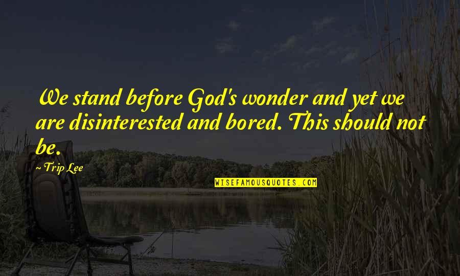 Disinterested Quotes By Trip Lee: We stand before God's wonder and yet we