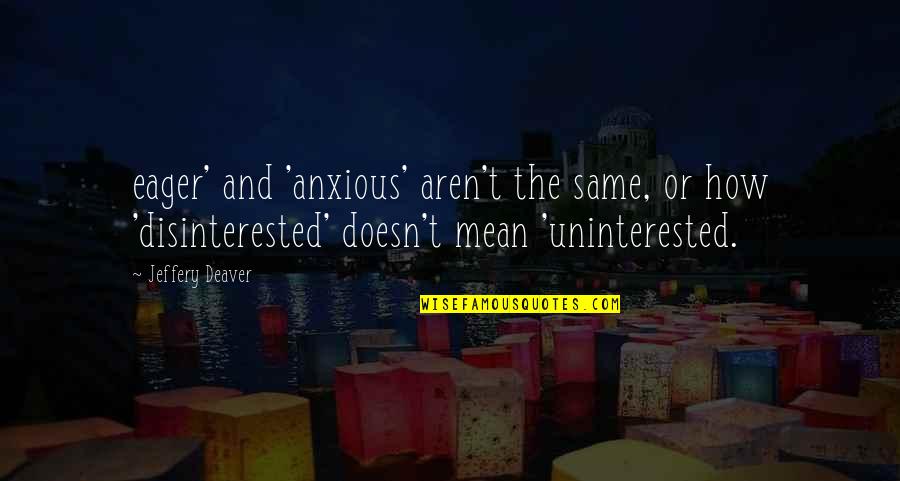 Disinterested Vs Uninterested Quotes By Jeffery Deaver: eager' and 'anxious' aren't the same, or how