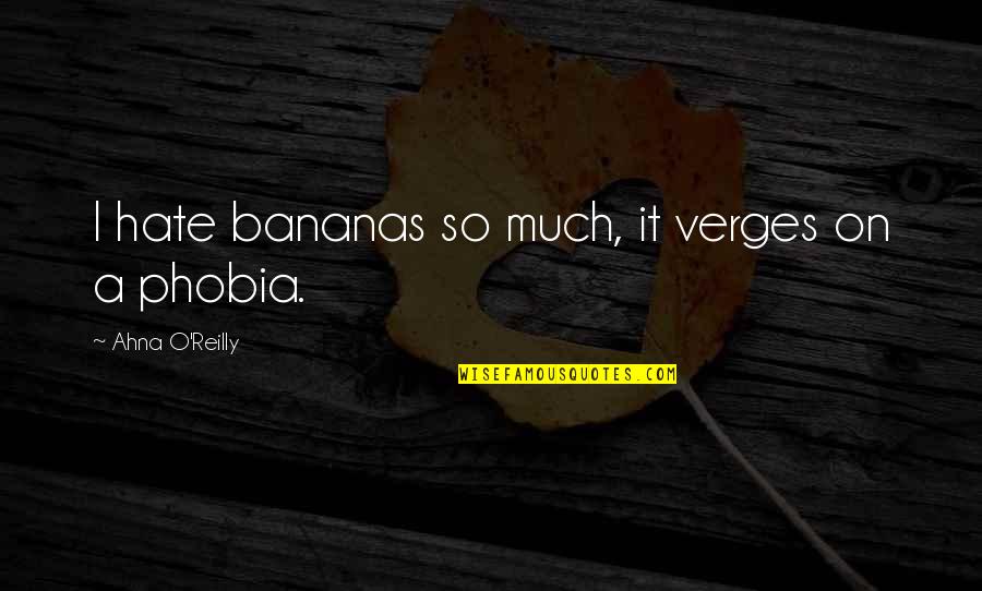 Disinterestedly Quotes By Ahna O'Reilly: I hate bananas so much, it verges on