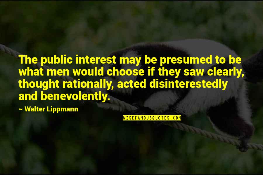 Disinterestedly Quotes By Walter Lippmann: The public interest may be presumed to be