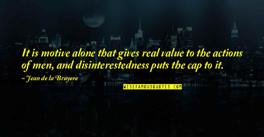 Disinterestedness Quotes By Jean De La Bruyere: It is motive alone that gives real value