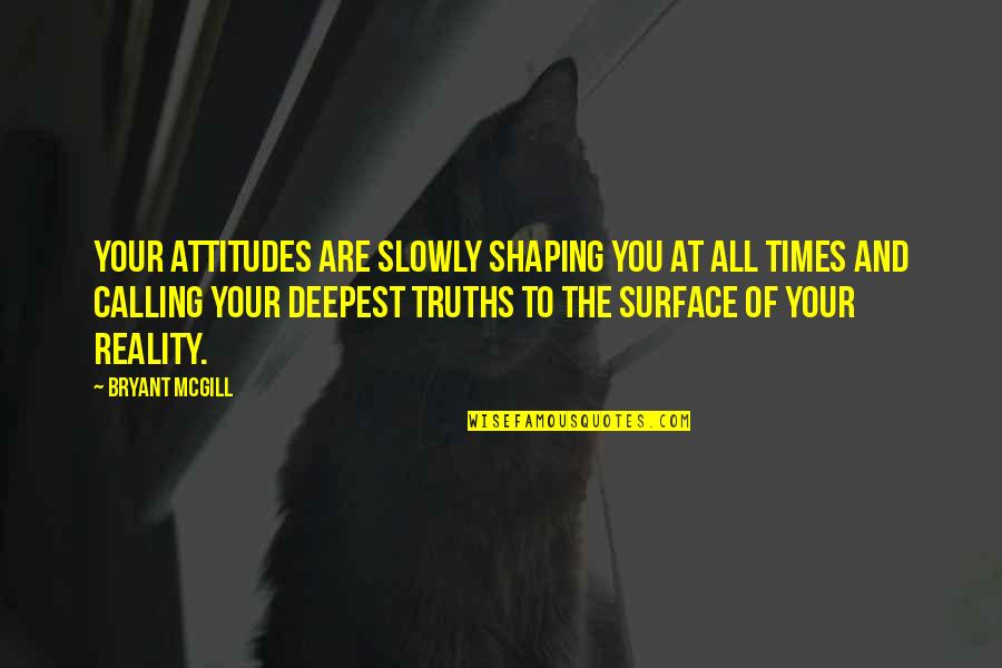 Disinteresting Quotes By Bryant McGill: Your attitudes are slowly shaping you at all