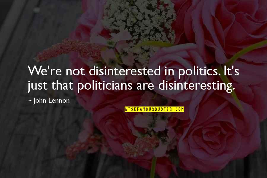 Disinteresting Quotes By John Lennon: We're not disinterested in politics. It's just that