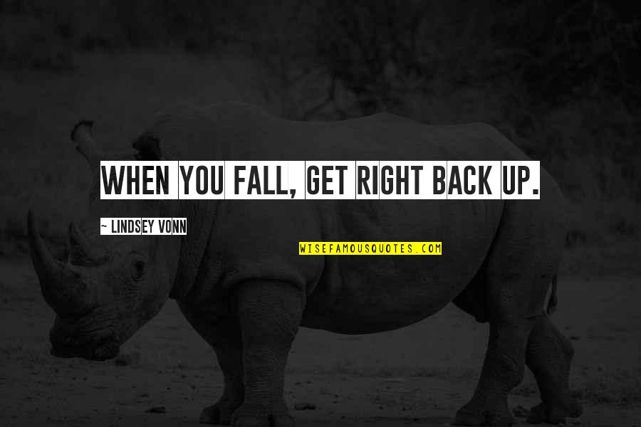 Disinteresting Quotes By Lindsey Vonn: When you fall, get right back up. Disinteresting Quotes By Lindsey Vonn: When you fall, get right back up.