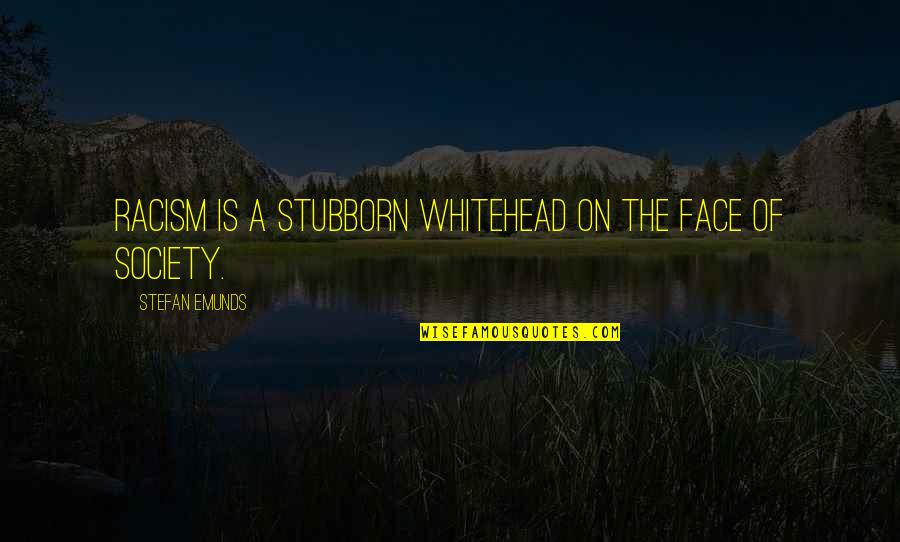 Disinteresting Quotes By Stefan Emunds: Racism is a stubborn whitehead on the face