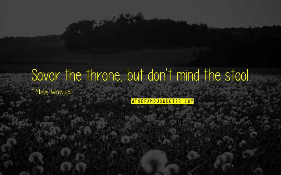 Disinteresting Quotes By Steve Winwood: Savor the throne, but don't mind the stool. Disinteresting Quotes By Steve Winwood: Savor the throne, but don't mind the stool.