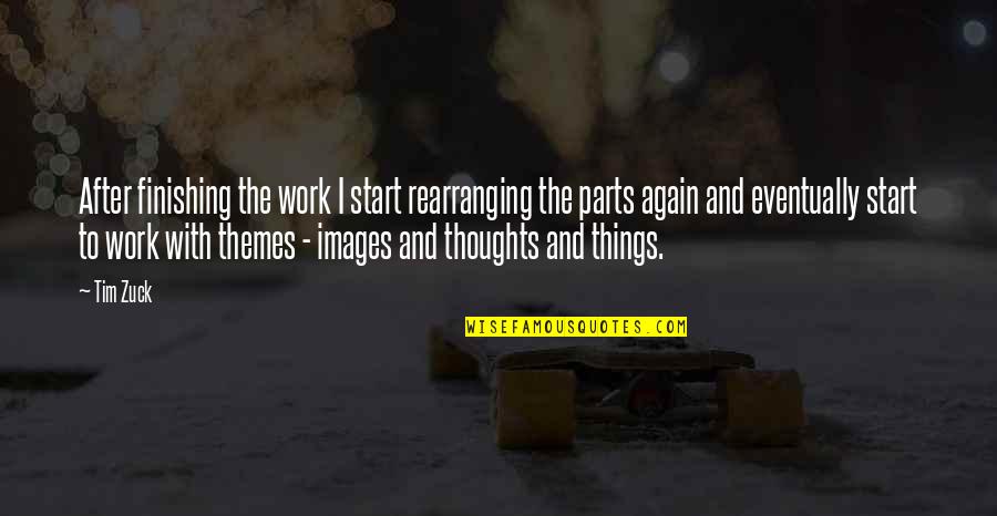 Disintermediation Seriously Affected Quotes By Tim Zuck: After finishing the work I start rearranging the Disintermediation Seriously Affected Quotes By Tim Zuck: After finishing the work I start rearranging the