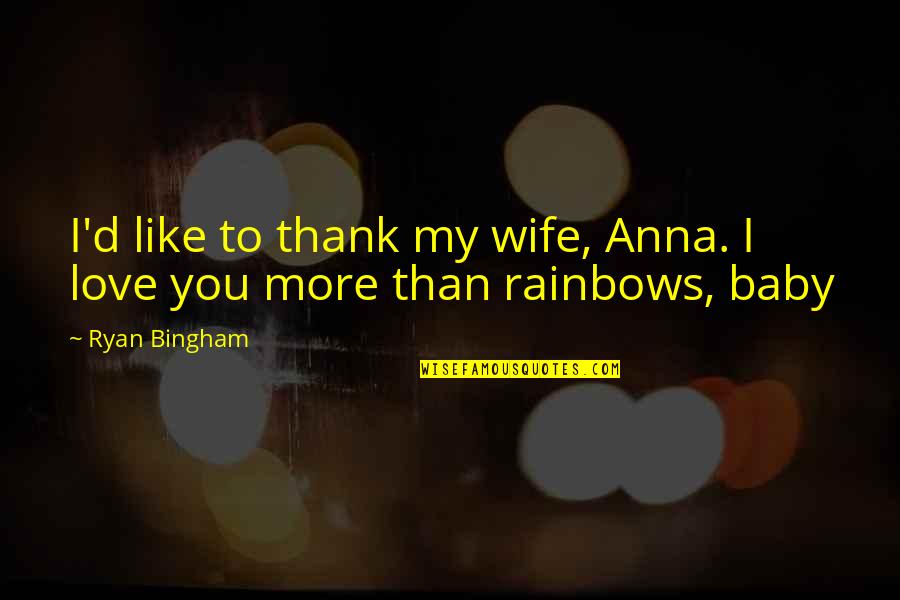 Disinterred Antonym Quotes By Ryan Bingham: I'd like to thank my wife, Anna. I