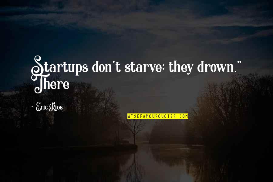 Disinvested Quotes By Eric Ries: Startups don't starve; they drown." There