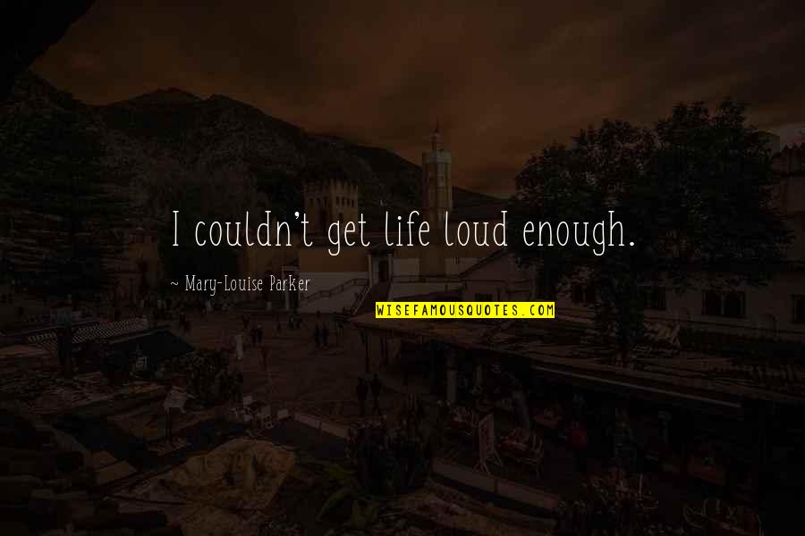 Disinvestors Quotes By Mary-Louise Parker: I couldn't get life loud enough.
