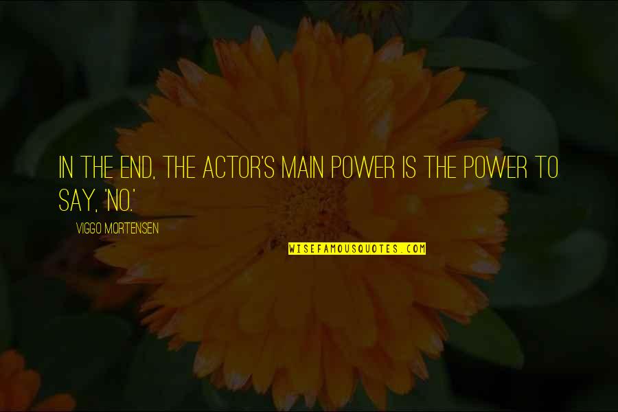 Disipadas Quotes By Viggo Mortensen: In the end, the actor's main power is Disipadas Quotes By Viggo Mortensen: In the end, the actor's main power is