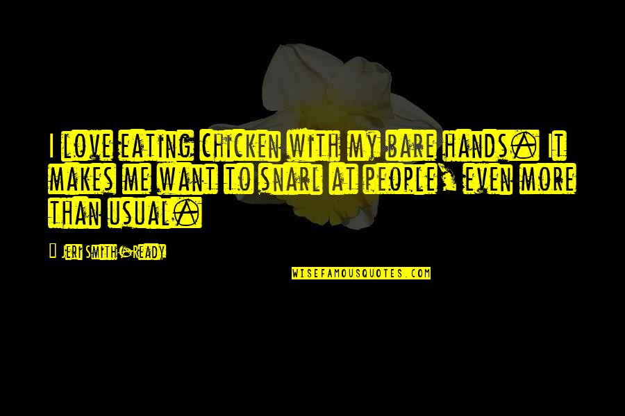 Disipador De Calor Quotes By Jeri Smith-Ready: I love eating chicken with my bare hands. Disipador De Calor Quotes By Jeri Smith-Ready: I love eating chicken with my bare hands.