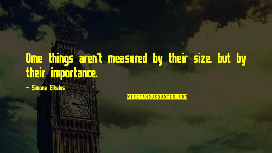 Disipal Quotes By Simone Elkeles: Ome things aren't measured by their size, but Disipal Quotes By Simone Elkeles: Ome things aren't measured by their size, but