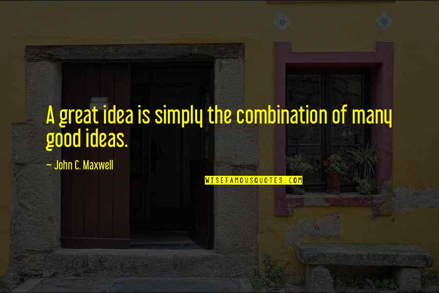 Disipandose Quotes By John C. Maxwell: A great idea is simply the combination of Disipandose Quotes By John C. Maxwell: A great idea is simply the combination of