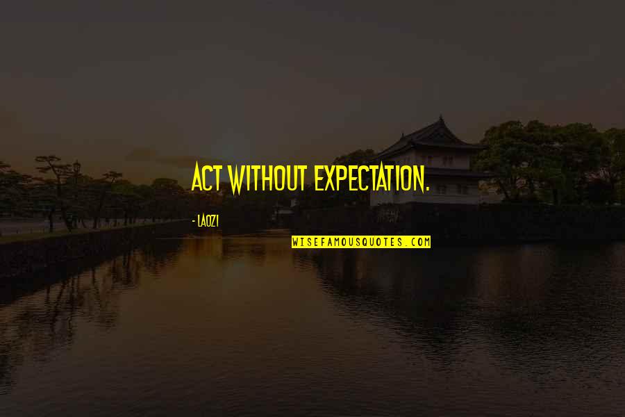 Disipandose Quotes By Laozi: Act without expectation. Disipandose Quotes By Laozi: Act without expectation.