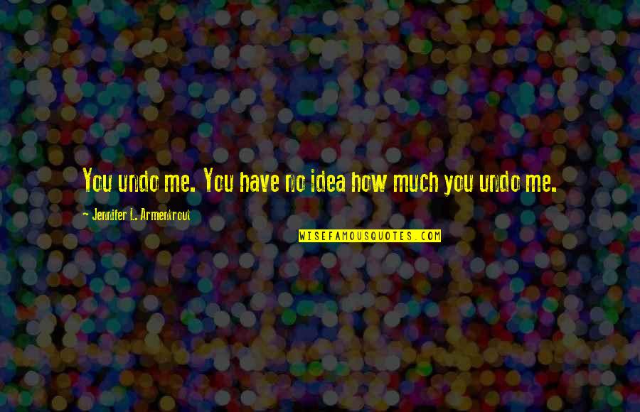 Disipar Definicion Quotes By Jennifer L. Armentrout: You undo me. You have no idea how Disipar Definicion Quotes By Jennifer L. Armentrout: You undo me. You have no idea how