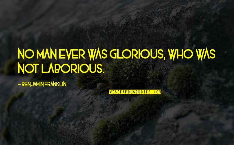 Disipline Quotes By Benjamin Franklin: No man ever was glorious, who was not