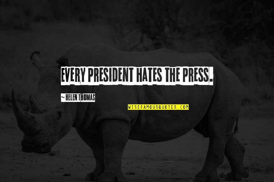 Disipline Quotes By Helen Thomas: Every President hates the Press.