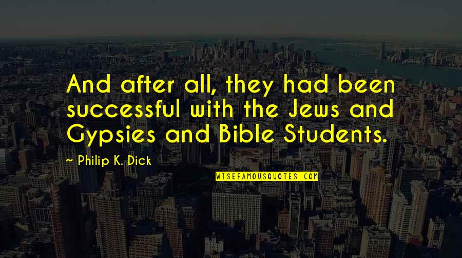 Disired Quotes By Philip K. Dick: And after all, they had been successful with Disired Quotes By Philip K. Dick: And after all, they had been successful with