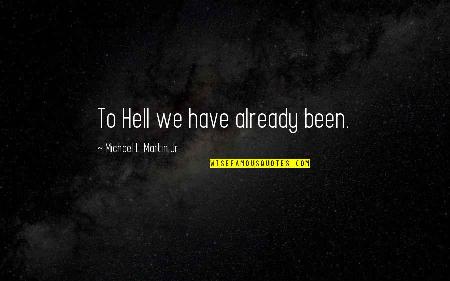 Disiz Concert Quotes By Michael L. Martin Jr.: To Hell we have already been.