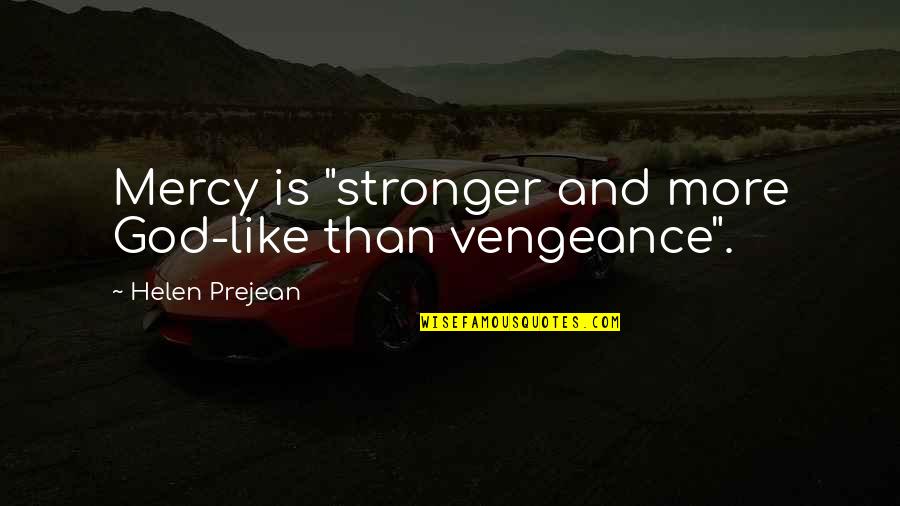 Disjoin Quotes By Helen Prejean: Mercy is "stronger and more God-like than vengeance".