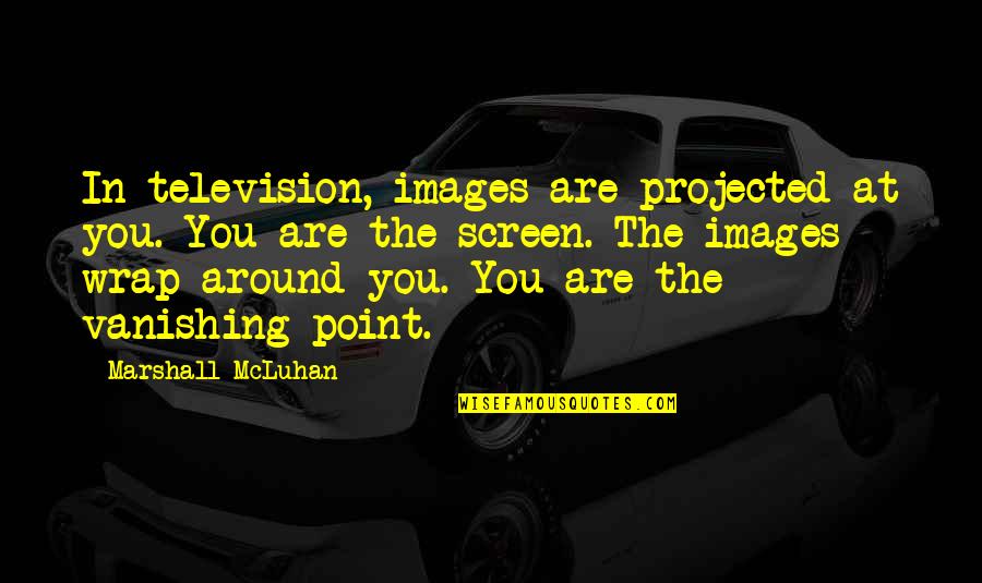 Disjoined Quotes By Marshall McLuhan: In television, images are projected at you. You Disjoined Quotes By Marshall McLuhan: In television, images are projected at you. You