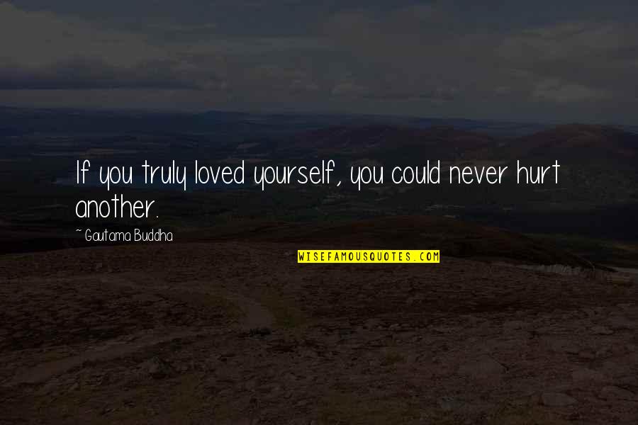 Disjoint Quotes By Gautama Buddha: If you truly loved yourself, you could never