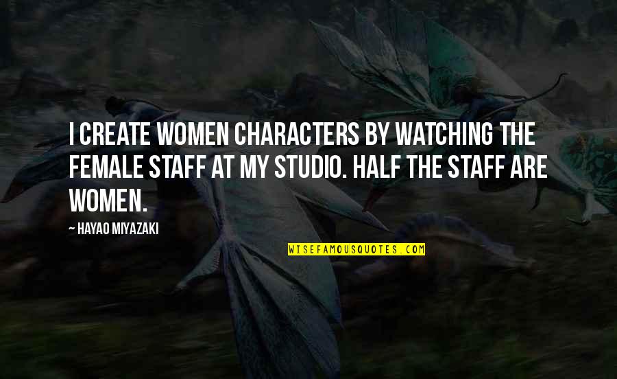 Disjoint Statistics Quotes By Hayao Miyazaki: I create women characters by watching the female