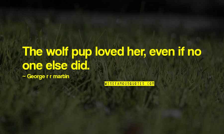 Disjointed Quotes By George R R Martin: The wolf pup loved her, even if no