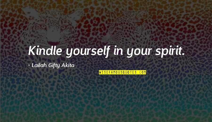 Disjointed Quotes By Lailah Gifty Akita: Kindle yourself in your spirit.