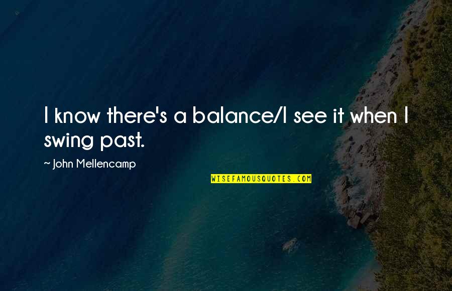Disjointed Ruth Quotes By John Mellencamp: I know there's a balance/I see it when Disjointed Ruth Quotes By John Mellencamp: I know there's a balance/I see it when