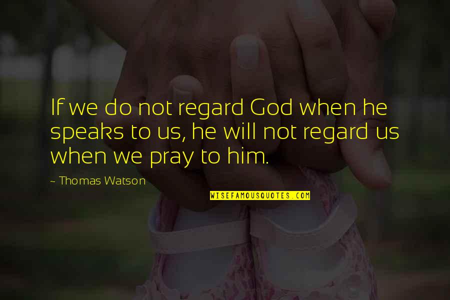 Disjointed Ruth Quotes By Thomas Watson: If we do not regard God when he Disjointed Ruth Quotes By Thomas Watson: If we do not regard God when he