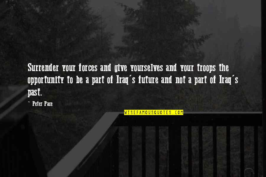 Disjointedness Quotes By Peter Pace: Surrender your forces and give yourselves and your Disjointedness Quotes By Peter Pace: Surrender your forces and give yourselves and your