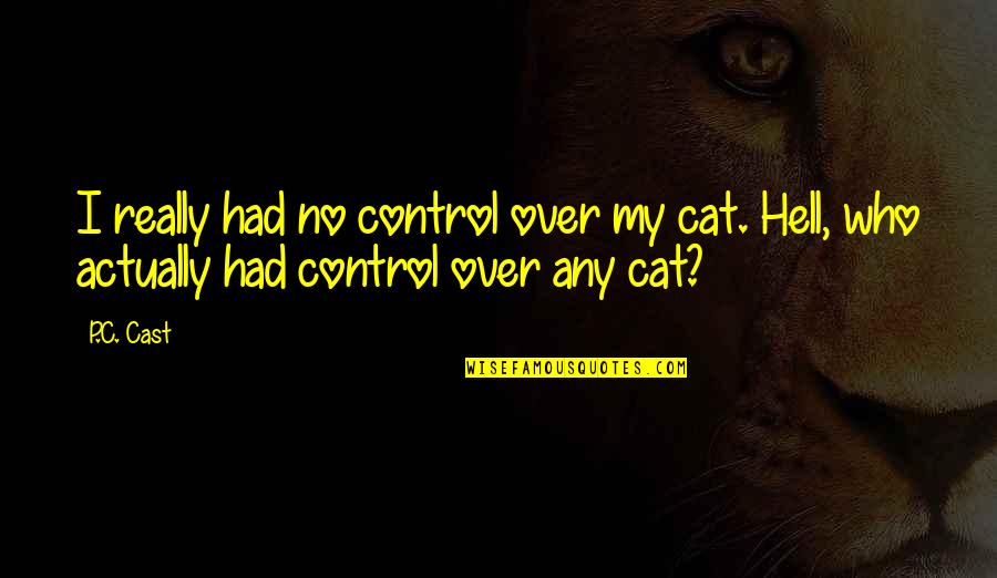 Disjointing Quotes By P.C. Cast: I really had no control over my cat.