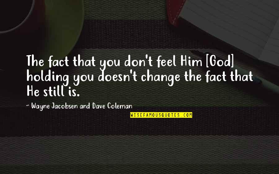 Disjointing Quotes By Wayne Jacobsen And Dave Coleman: The fact that you don't feel Him [God]