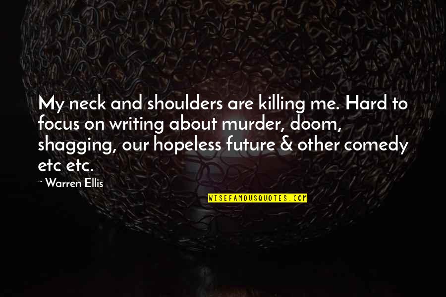 Disjunct Melody Quotes By Warren Ellis: My neck and shoulders are killing me. Hard Disjunct Melody Quotes By Warren Ellis: My neck and shoulders are killing me. Hard