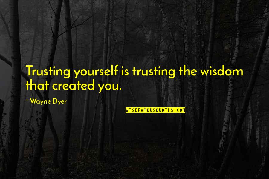Disjunct Melody Quotes By Wayne Dyer: Trusting yourself is trusting the wisdom that created