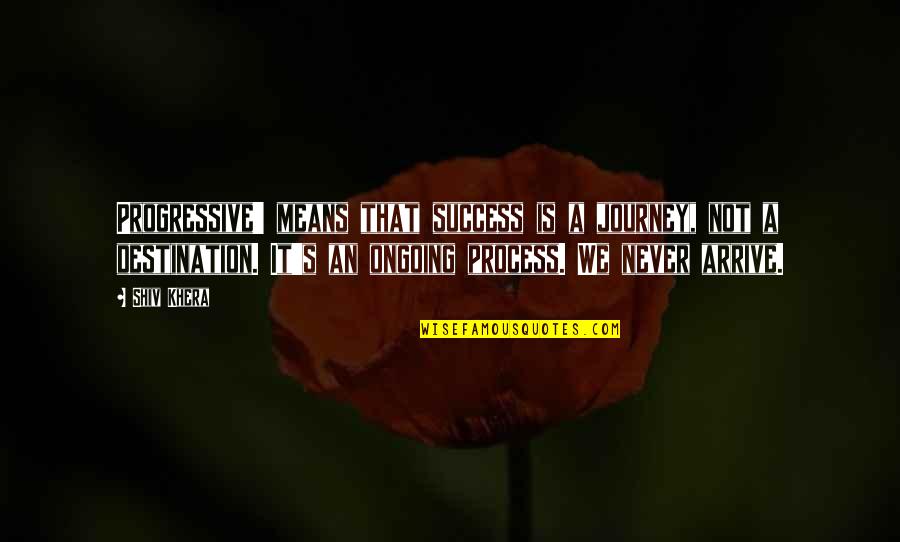Disjuncture Landscape Quotes By Shiv Khera: Progressive' means that success is a journey, not